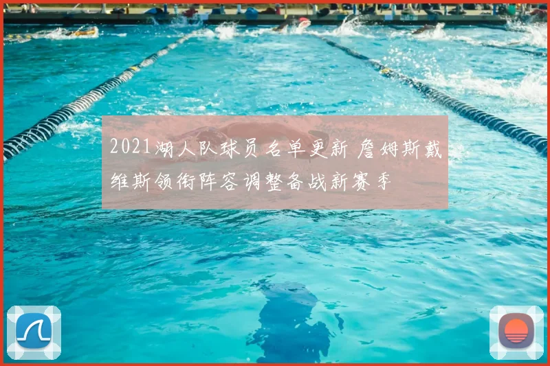 2021湖人队球员名单更新 詹姆斯戴维斯领衔阵容调整备战新赛季