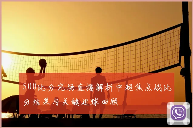 500比分完场直播解析中超焦点战比分结果与关键进球回顾