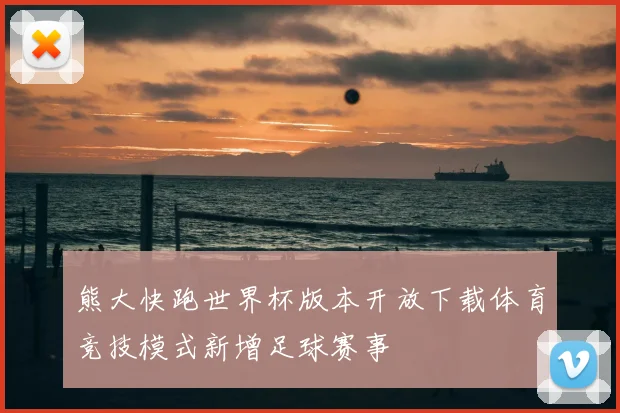 熊大快跑世界杯版本开放下载体育竞技模式新增足球赛事